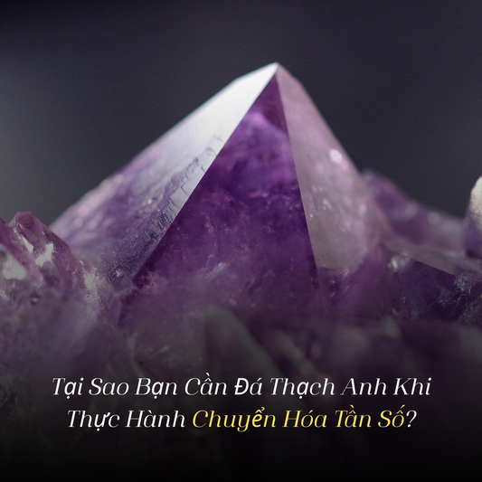 Tại Sao Bạn Cần Đá Thạch Anh Khi Thực Hành Chuyển Hóa Tần Số?