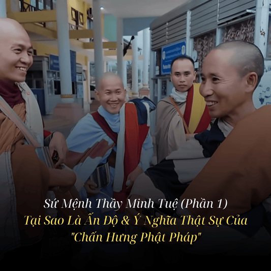 Sứ Mệnh Thầy Minh Tuệ (Phần 1): Tại Sao Là Ấn Độ & Ý Nghĩa Thật Sự Của "Chấn Hưng Phật Pháp"