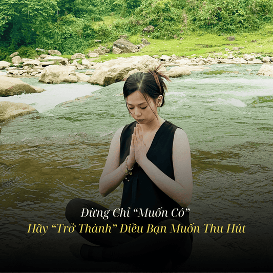 Đừng Chỉ “Muốn Có” – Hãy “Trở Thành” Điều Bạn Muốn Thu Hút