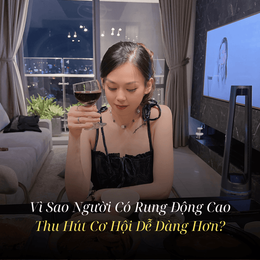 Vì Sao Người Có Rung Động Cao Luôn Thu Hút Cơ Hội Dễ Dàng Hơn Bạn Nghĩ?